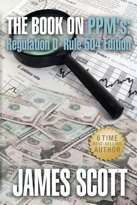 The Book on Ppms, Regulation D Rule 504 Edition - Scott, James, MD