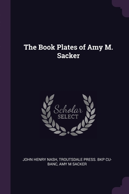 The Book Plates of Amy M. Sacker - Nash, John Henry, and Cu-Banc, Troutsdale Press Bkp, and Sacker, Amy M