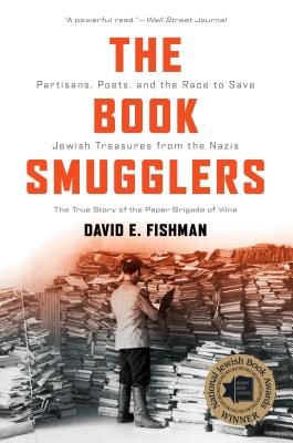The Book Smugglers: Partisans, Poets, and the Race to Save Jewish Treasures from the Nazis - Fishman, David E