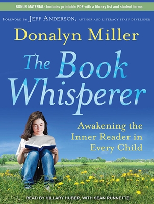 The Book Whisperer: Awakening the Inner Reader in Every Child - Miller, Donalyn, and Huber, Hillary (Narrator), and Runnette, Sean (Narrator)