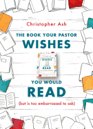 The Book Your Pastor Wishes You Would Read: (but Is Too Embarrassed to Ask)