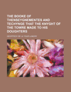 The Booke of Thenseygnementes and Techynge That the Knyght of the Towre Made to His Doughters (Classic Reprint)