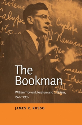 The Bookman: William Troy on Literature and Criticism, 1927-1950 - Russo, James R