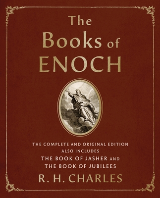 The Books of Enoch: The Complete and Original Edition, Also Includes the Book of Jasher and the Book of Jubilees - Charles, R H