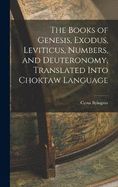 The Books of Genesis, Exodus, Leviticus, Numbers, and Deuteronomy, Translated Into Choktaw Language