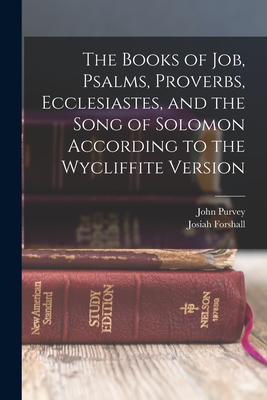 The Books of Job, Psalms, Proverbs, Ecclesiastes, and the Song of Solomon According to the Wycliffite Version - Purvey, John, and Forshall, Josiah