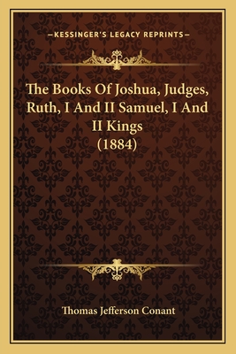 The Books of Joshua, Judges, Ruth, I and II Samuel, I and II Kings (1884) - Conant, Thomas Jefferson (Editor)