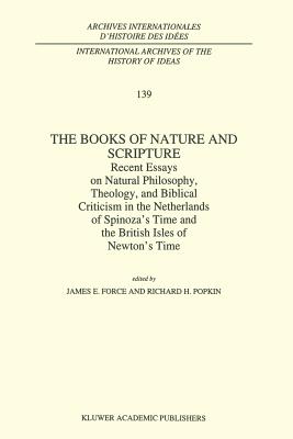 The Books of Nature and Scripture: Recent Essays on Natural Philosophy, Theology and Biblical Criticism in the Netherlands of Spinoza's Time and the British Isles of Newton's Time - Force, J.E. (Editor), and Popkin, R.H. (Editor)