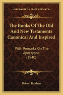 The Books of the Old and New Testaments Canonical and Inspired: With Remarks on the Apocrypha