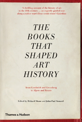 The Books that Shaped Art History: From Gombrich and Greenberg to Alpers and Krauss - Shone, Richard, and Stonard, John-Paul