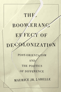 The Boomerang Effect of Decolonization: Post-Orientalism and the Politics of Difference