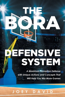 The Bora Defensive System: A Maximum Disruption Defense with Unique Actions and Concepts That Will Help You Win More Games - David, Joey