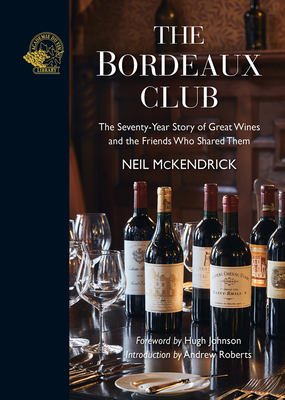 The Bordeaux Club: The convivial adventures of 12 friends and the world's finest wine - McKendrick, Neil