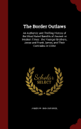 The Border Outlaws: An Authentic and Thrilling History of the Most Noted Bandits of Ancient or Modern Times: the Younger Brothers, Jesse and Frank James, and Their Comrades in Crime