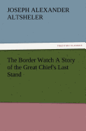 The Border Watch A Story of the Great Chief's Last Stand