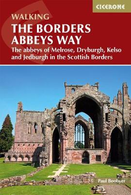 The Borders Abbeys Way: The abbeys of Melrose, Dryburgh, Kelso and Jedburgh in the Scottish Borders - Boobyer, Paul