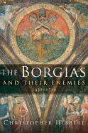 The Borgias and Their Enemies: 1431-1519 - Hibbert, Christopher