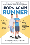 The Born Again Runner: A Guide to Overcoming Excuses, Injuries, and Other Obstacles - for New and Returning Runners