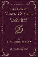 The Borzoi Mystery Stories: I the White Rook; II the Solitary House (Classic Reprint)