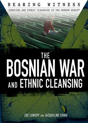 The Bosnian War and Ethnic Cleansing - Lowery, Zoe, and Ching, Jacqueline
