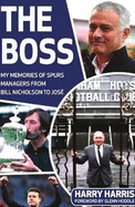 The Boss: My Memories of Spurs Managers From Bill Nicholson to Jose Mourinho