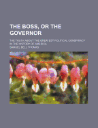 The Boss, or the Governor, the Truth about the Greatest Political Conspiracy in the History of America