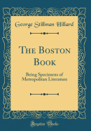 The Boston Book: Being Specimens of Metropolitan Literature (Classic Reprint)