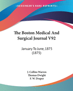 The Boston Medical And Surgical Journal V92: January To June, 1875 (1875)