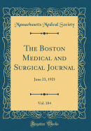 The Boston Medical and Surgical Journal, Vol. 184: June 23, 1921 (Classic Reprint)