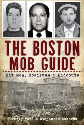 The Boston Mob Guide: Hit Men, Hoodlums & Hideouts - Ford, Beverly, and Schorow, Stephanie