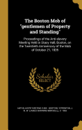 The Boston Mob of "gentlemen of Property and Standing": Proceedings of the Anti-slavery Meeting Held in Stacy Hall, Boston, on the Twentieth Anniversary of the Mob of October 21, 1835