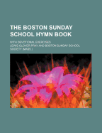 The Boston Sunday School Hymn Book; With Devotional Exercises