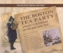 The Boston Tea Party: Angry Colonists Dump British Tea