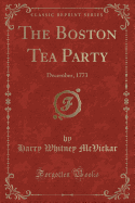 The Boston Tea Party: December, 1773 (Classic Reprint)