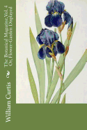 The Botanical Magazine, Vol. 4 Or, Flower-Garden Displayed