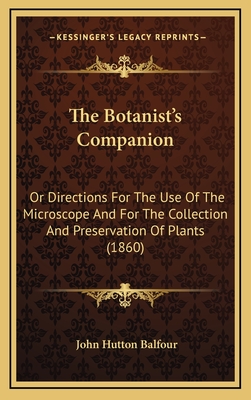 The Botanist's Companion: Or Directions for the Use of the Microscope and for the Collection and Preservation of Plants (1860) - Balfour, John Hutton