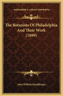 The Botanists of Philadelphia and Their Work (1899)