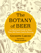 The Botany of Beer: An Illustrated Guide to More Than 500 Plants Used in Brewing
