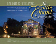 The Bottle Chapel at Airlie Gardens: A Tribute to Minnie Evans: A Pictorial Guide to the Installation Designed and Built by Virginia Wright-Frierson - Wharton, Fred, and Block, Susan Taylor (Introduction by)
