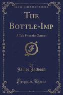 The Bottle-Imp: A Tale from the German (Classic Reprint)