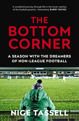 The Bottom Corner: Hope, Glory and Non-League Football - Tassell, Nige