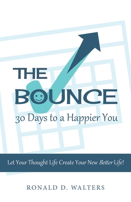 The Bounce 30 Days to a Happier You: Let your thought life create your new better life! - Walters, Ronald D