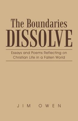 The Boundaries Dissolve: Essays and Poems Reflecting on Christian Life in a Fallen World - Owen, Jim