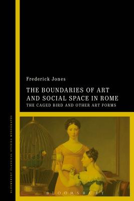 The Boundaries of Art and Social Space in Rome: The Caged Bird and Other Art Forms - Jones, Frederick