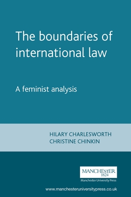 The Boundaries of International Law: A Feminist Analysis - Charlesworth, Hilary, and Chinkin, Christine