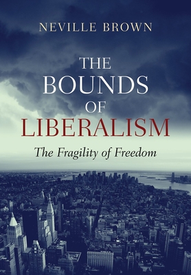 The Bounds of Liberalism: The Fragility of Freedom - Brown, Neville