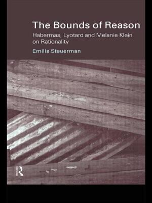 The Bounds of Reason: Habermas, Lyotard and Melanie Klein on Rationality - Steuerman, Emilia