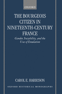 The Bourgeois Citizen in Nineteenth Century France: Gender, Sociability, and the Uses of Emulation