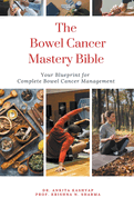 The Bowel Cancer Mastery Bible: Your Blueprint for Complete Bowel Cancer Management
