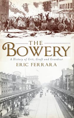 The Bowery: A History of Grit, Graft and Grandeur - Ferrara, Eric